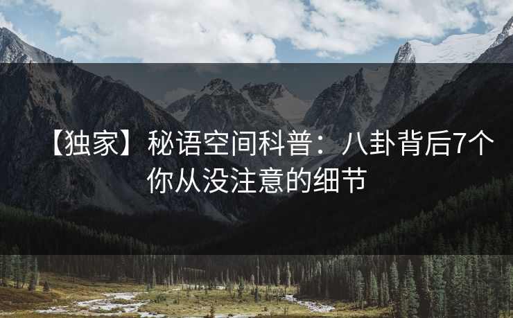 【独家】秘语空间科普：八卦背后7个你从没注意的细节