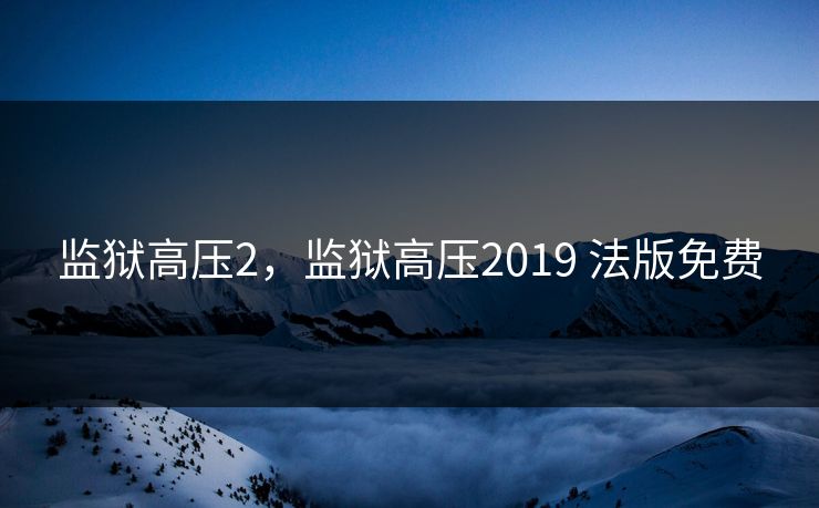 监狱高压2，监狱高压2019 法版免费